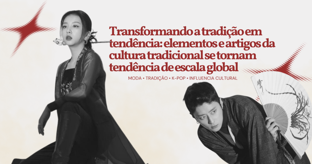 Transformando tradições do leste asiático em trend: elementos e artigos de moda da cultura tradicional se tornaram tendência de escala global